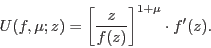 \begin{displaymath}U(f,\mu;z)=\left[\frac{z}{f(z)}\right]^{1+\mu}\cdot f'(z).\end{displaymath}