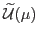 $\widetilde{\mathcal{U}}(\mu)$