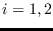 $i=1,2$